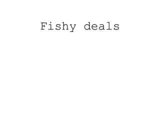 Fishy deals
 