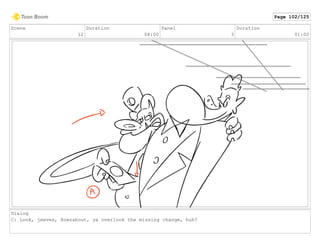 Scene
12
Duration
08:00
Panel
3
Duration
01:00
Dialog
C: Look, jeeves, Howzabout, ya overlook the missing change, huh?
Page 102/125
 