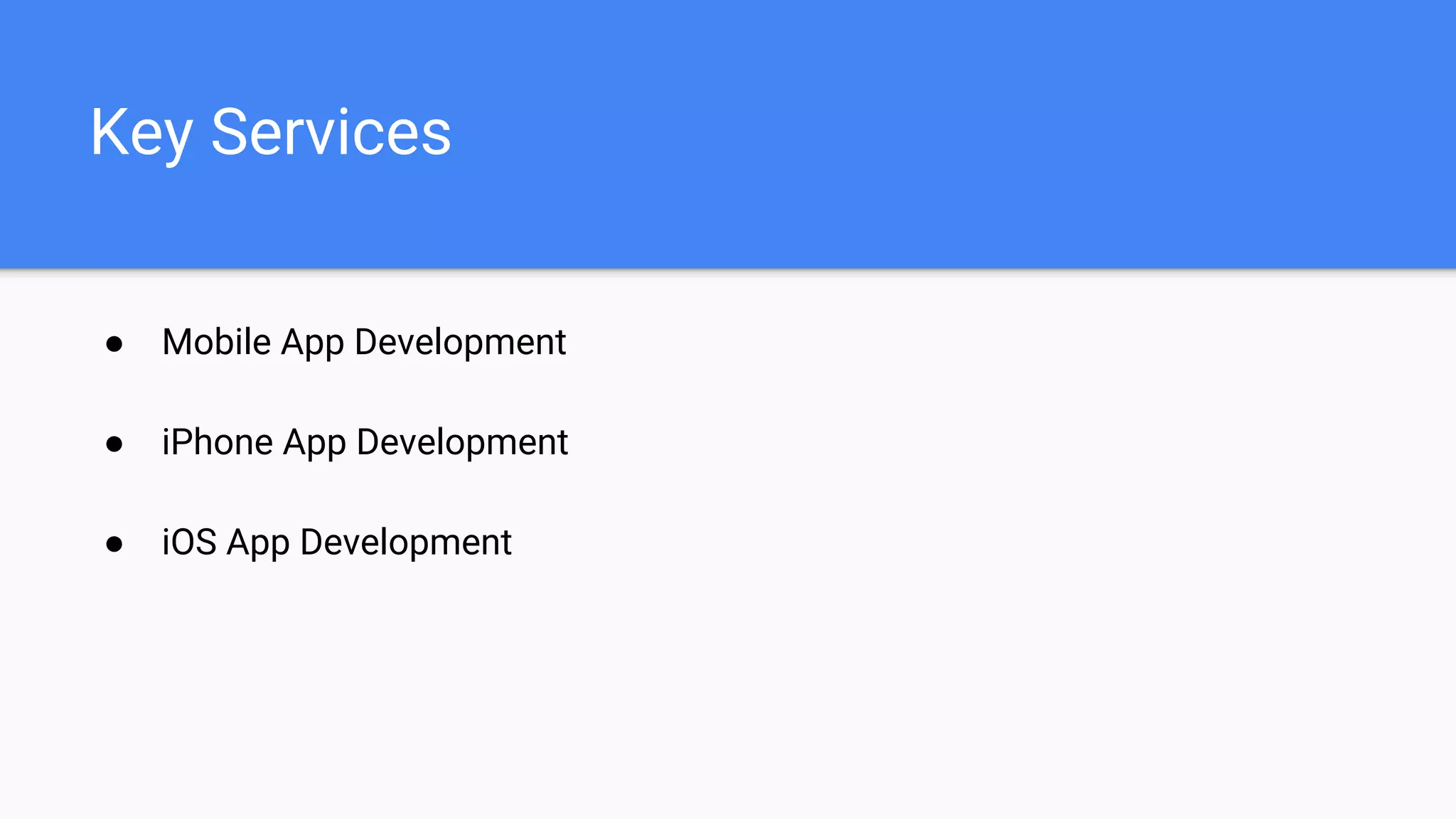 Key Services
● Mobile App Development
● iPhone App Development
● iOS App Development
 