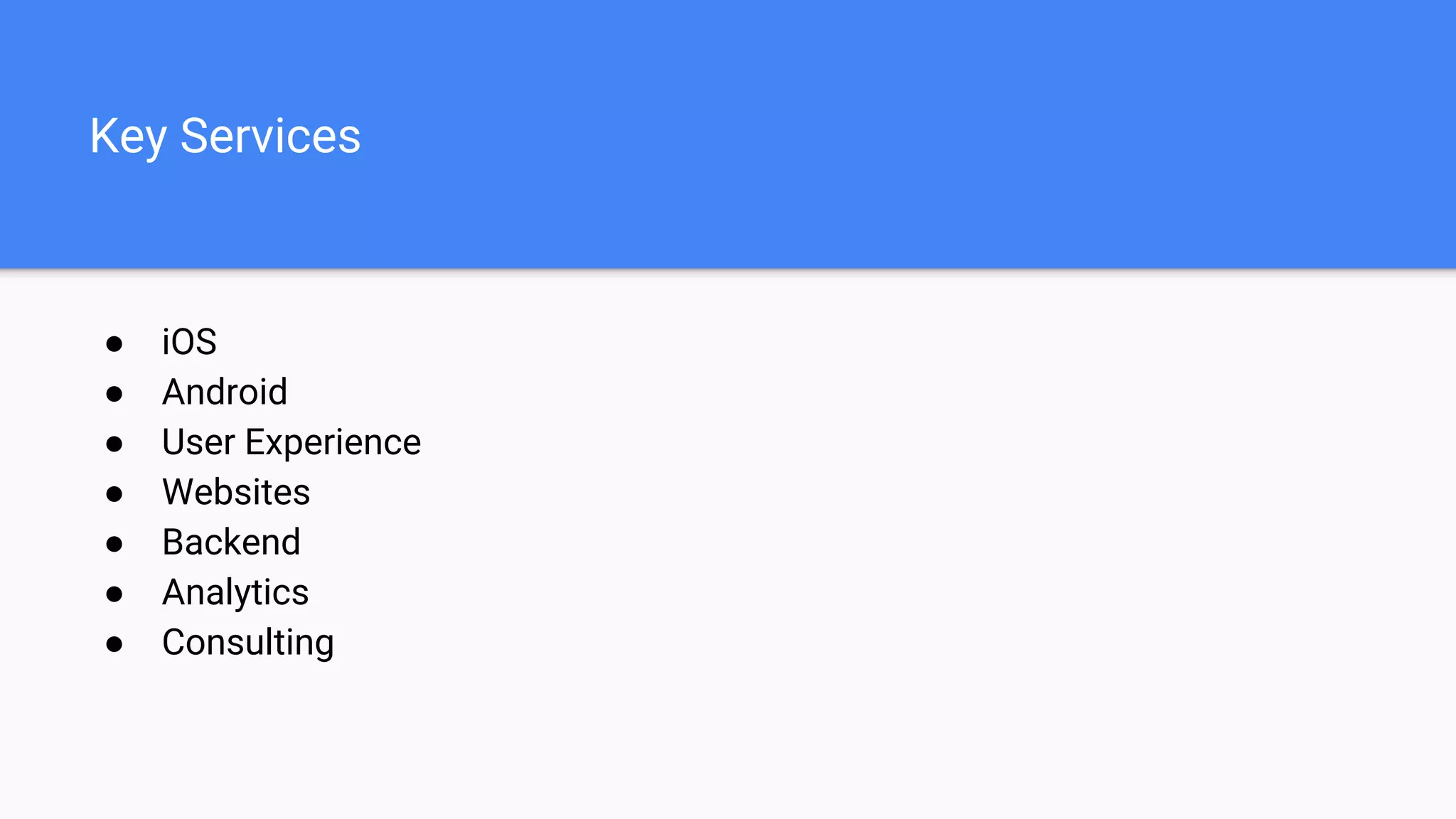 Key Services
● iOS
● Android
● User Experience
● Websites
● Backend
● Analytics
● Consulting
 