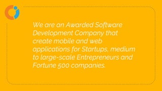 “ We are an Awarded Software
Development Company that
create mobile and web
applications for Startups, medium
to large-sca...