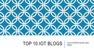 TOP 10 IOT BLOGS From ALTEN Calsoft Labs’
Blogs
 