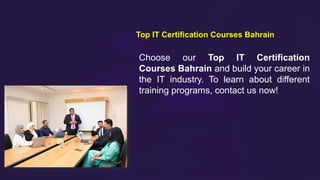 Choose our Top IT Certification
Courses Bahrain and build your career in
the IT industry. To learn about different
training programs, contact us now!
Top IT Certification Courses Bahrain
 