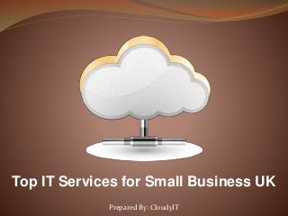 Top IT Services for Small Business UK
Prepared By: CloudyIT
 