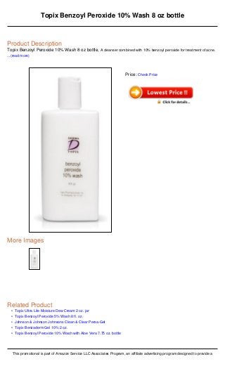 Topix Benzoyl Peroxide 10% Wash 8 oz bottle



Product Description
Topix Benzoyl Peroxide 10% Wash 8 oz bottle, A cleanser combined with 10% benzoyl peroxide for treatment of acne.
...(read more)




                                                                          Price: Check Price




More Images




Related Product
  •    Topix Ultra Lite Moisture Dew Cream 2 oz. jar
  •    Topix Benzoyl Peroxide 5% Wash 8 fl. oz.
  •    Johnson & Johnson Johnsons Clean & Clear Persa-Gel
  •    Topix Benzaderm Gel 10% 2 oz.
  •    Topix Benzoyl Peroxide 10% Wash with Aloe Vera 7.75 oz. bottle




      This promotional is part of Amazon Service LLC Associates Program, an affiliate advertising program designed to provide a
 