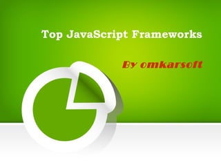 Top JavaScript Frameworks
By omkarsoft
 