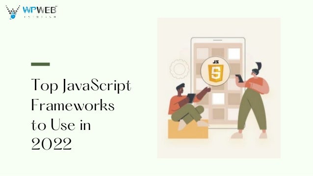 Top JavaScript
Frameworks
to Use in
2022
 