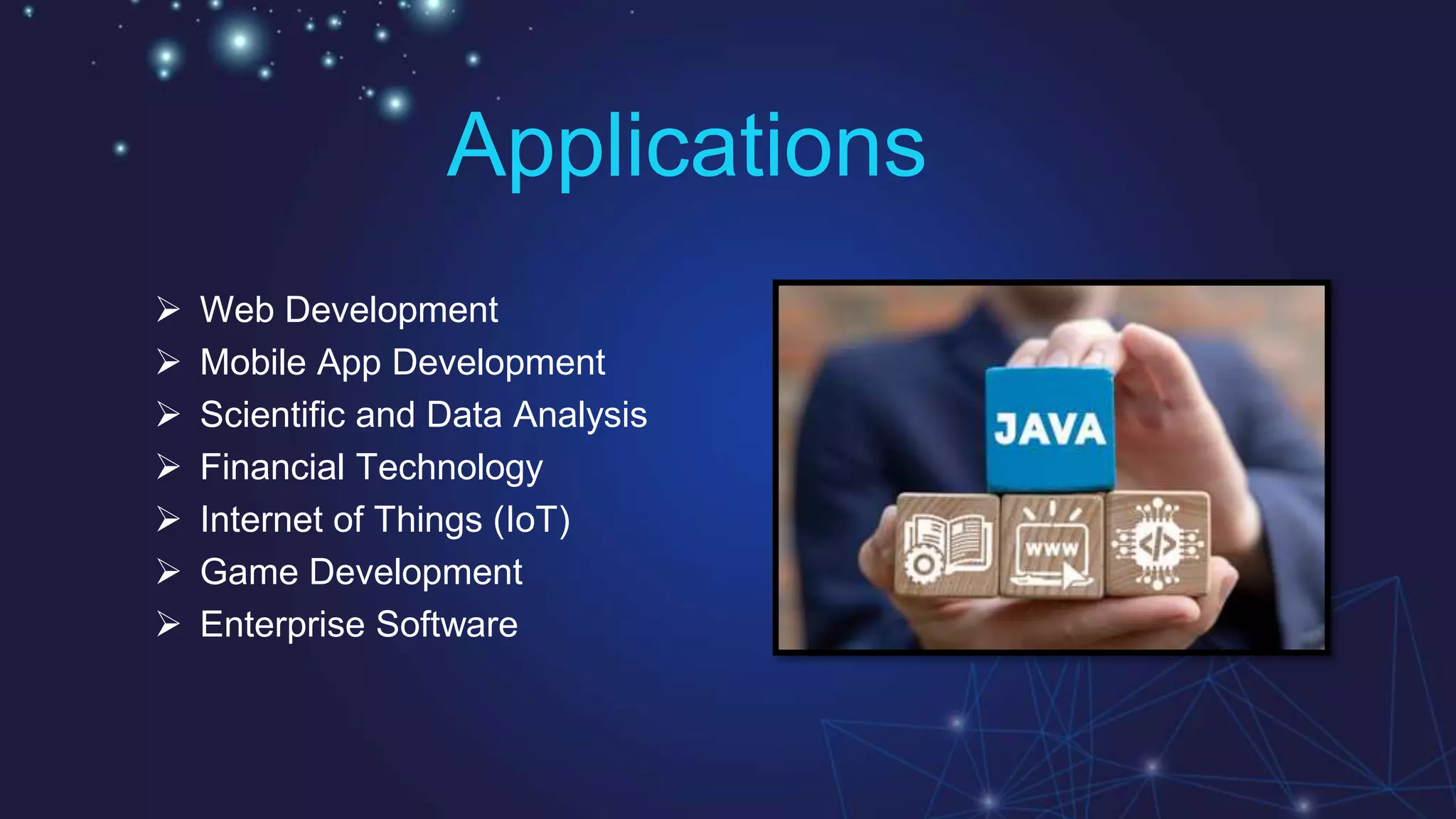 Applications
 Web Development
 Mobile App Development
 Scientific and Data Analysis
 Financial Technology
 Internet of Things (IoT)
 Game Development
 Enterprise Software
 