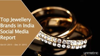 Top Jewellery
Brands in India
Social Media
Report
Oct 01 2015 - Dec 31 2015
 
