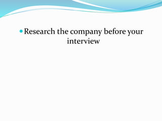 Research the company before your
interview
 