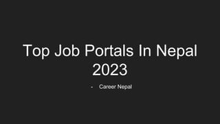 Top Job Portals In Nepal
2023
- Career Nepal
 