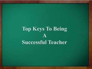 Top Keys To Being
A
Successful Teacher
 