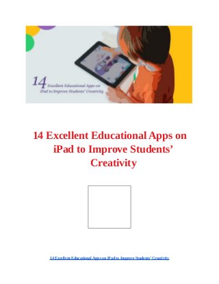 14 Excellent Educational Apps on
iPad to Improve Students’
Creativity
14 Excellent Educational Apps on iPad to Improve Students’ Creativity
 