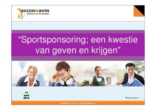 Bussinessborrel
                Roda JC
“Sportsponsoring; een kwestie
    van geven en krijgen”



   17
 2008
  april
 Versie 11
 2012                          © accon■avm 2011
 