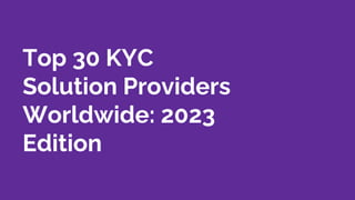 Top 30 KYC
Solution Providers
Worldwide: 2023
Edition
 