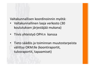 Valtakunnallisen koordinoinnin myötä:
• Valtakunnallinen laaja verkosto (30
koulutuksen järjestäjää mukana)
• Tiivis yhteistyö OPH:n kanssa
• Tieto säädös ja toiminnan muutostarpeista
välittyy OKM:lle (koontiraportit,
tulosraportit, tapaamiset)
 