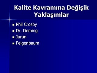 Kalite Kavramına Değişik YaklaşımlarPhil CrosbyDr. DemingJuranFeigenbaum