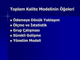 Toplam Kalite Modelinin ÖğeleriÖdemeye Dönük YaklaşımÖlçme ve İstatistikGrup ÇalışmasıSürekli GelişmeYönetim Modeli