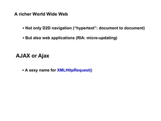 <ul><li>Not only D2D navigation (“hypertext”: document to document) </li></ul><ul><li>But also web applications (RIA: micr...