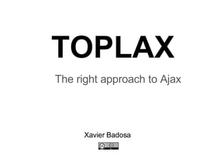 TOPLAX The right approach to Ajax Xavier Badosa 