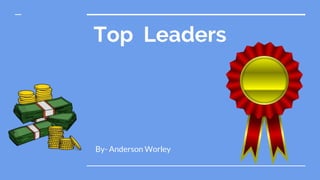 Top Leaders
By- Anderson Worley
 