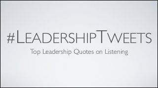 #LEADERSHIPTWEETS
Top Leadership Quotes on Listening

 