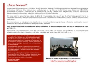 ¿Cómo funciona?
Un pequeño grupo de mínimo 8 a máximo 16 altos directivos, gerentes y profesores universitarios se reúnen quincenalmente
sesiones de 3.5 horas. Estas sesiones serán facilitadas por el Ing. Roberto Bonilla Núñez, socio-director de NOVARUM y
licenciatario autorizado y calificado por el Instituto Adizes y el Ing. Germán Soto fungirá como facilitador de apoyo e
igualmente está calificado por el Instituto Adizes de Santa Bárbara, California.
En cada sesión se presentan dos videos de 20 a 25 minutos cada uno expuesto por Dr. Ichak Adizes, posteriormente se
desarrollan ejercicios y diálogos compartiendo aprendizajes y experiencias mediante las cuales se solidifica el aprendizaje y
aplicación.
Entre las sesiones, se trabaja en una plataforma en internet dónde se asignan tareas y todos los participantes pueden
interactuar en cualquier momento que tengan acceso a internet.
Para acreditar cada nivel es indispensable realizar y presentar un proyecto de aplicación práctica en la empresa de cada
participante.
La Inversión por persona es en función del número de participantes por empresa, de igual forma se pueden unir varias
empresas y enviar a varias personas con la única condición que se facture a una sola razón social.
“Yo

he tomado Top Leaf 1 y 2 y definitivamente lo considero
un progrma muy completo para lograr entender de manera
simplificada la compleja evolución de las empresas. Parte
importante del programa es la capacidad de aplicar parte de
la metodología de manera inmediata, además de traspasar el
plano empresarial y lograr desarrollar a los participantes en
un plano personal.
Es indispensable ejercitar la metodología con constancia y
dedicación, entendiendo que los cambios deseados se darán
de manera paulatina y siempre y cuando se le dedique el
tiempo necesario.
Sin duda alguna ha significado para mí una herramienta
sumamente útil para entender y procurar la evolución de mi
empresa hacia donde queremos llevarla. Agradezco a
Roberto por presentarme esta metodología.”.
Ing. Julián Romo Madrigal
Corporativo Password

Revisa un video muestra del Dr. Ichak Adizes:
http://novarumm.mx/sitio/topleaf

 