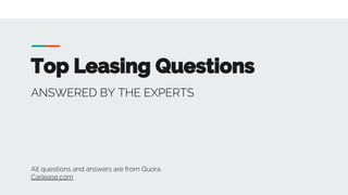 Top Leasing Questions
ANSWERED BY THE EXPERTS
All questions and answers are from Quora.
Carlease.com
 