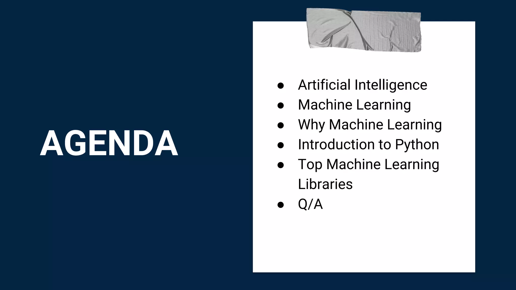 AGENDA
● Artificial Intelligence
● Machine Learning
● Why Machine Learning
● Introduction to Python
● Top Machine Learning
Libraries
● Q/A
 