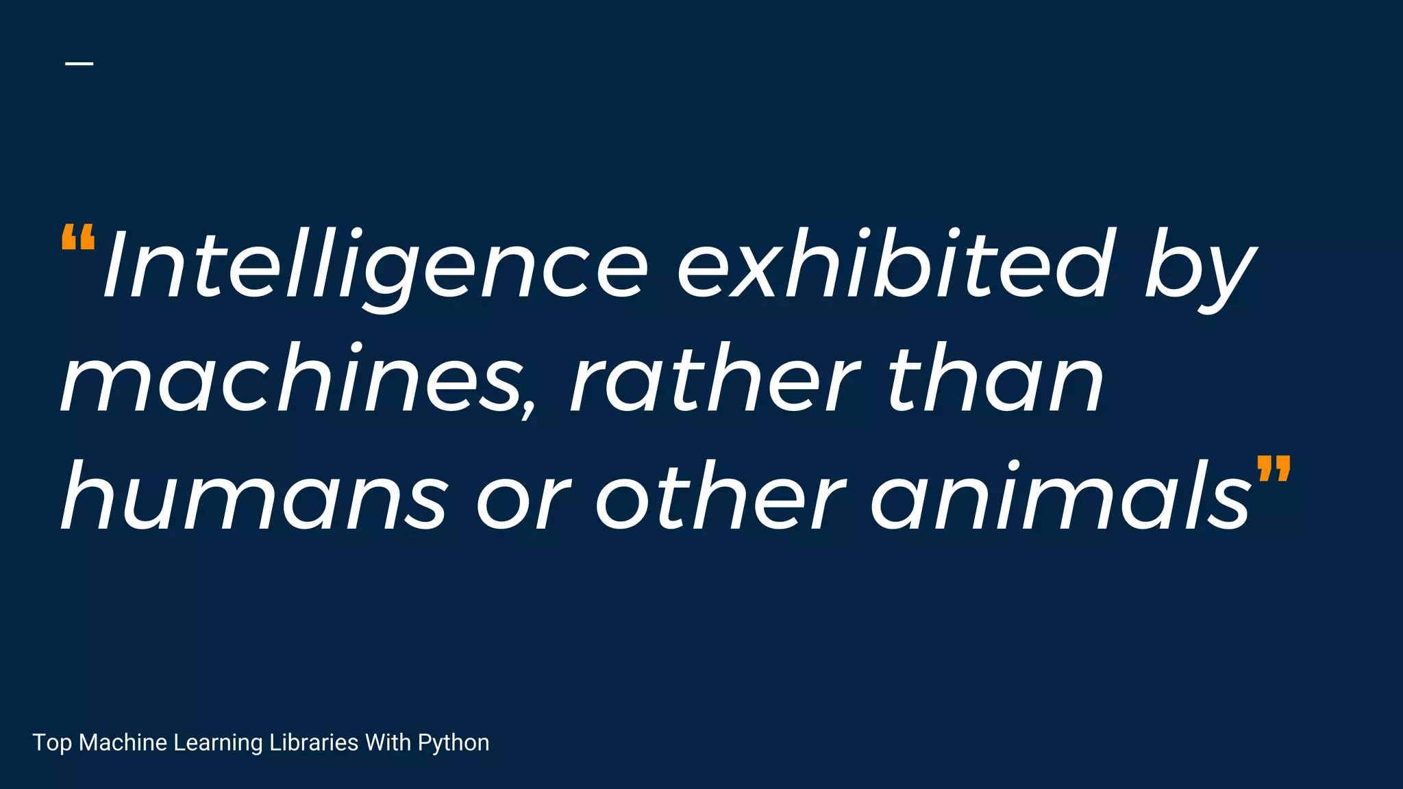 “Intelligence exhibited by
machines, rather than
humans or other animals”
Top Machine Learning Libraries With Python
 