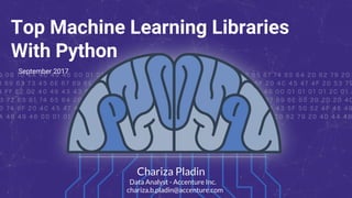 Top Machine Learning Libraries
With Python
Chariza Pladin
Data Analyst - Accenture Inc.
chariza.b.pladin@accenture.com
September 2017
 