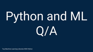 Python and ML
Q/A
Top Machine Learning Libraries With Python
 
