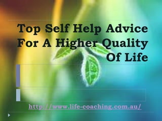 Top Self Help Advice
For A Higher Quality
              Of Life


 http://www.life-coaching.com.au/
 