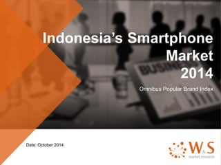 Indonesia’s Smartphone
Market
2014
Omnibus Popular Brand Index
Date: October 2014
 