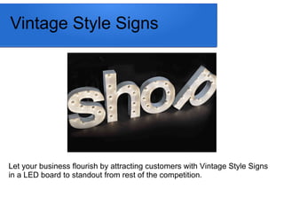 Vintage Style Signs
Let your business flourish by attracting customers with Vintage Style Signs
in a LED board to standout from rest of the competition.
 