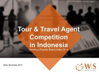 Tour & Travel Agent
Competition
in IndonesiaOmnibus Popular Brand Index 2014
Date: November 2014
 