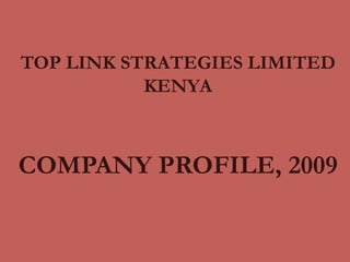 TOP LINK STRATEGIES LIMITED KENYA COMPANY PROFILE, 2009 