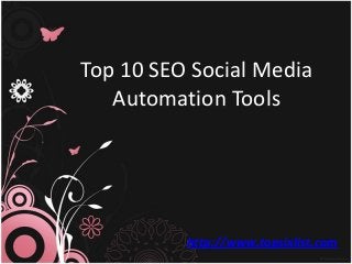 Top 10 SEO Social Media
Automation Tools
http://www.topsixlist.com
 
