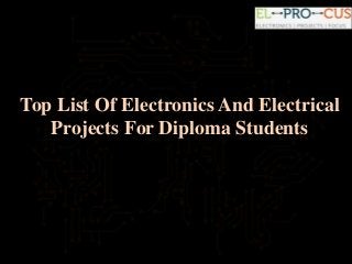 Top List Of Electronics And Electrical
Projects For Diploma Students
 