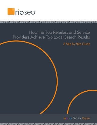 How the Top Retailers and Service
Providers Achieve Top Local Search Results
A Step by Step Guide
White Paper
 