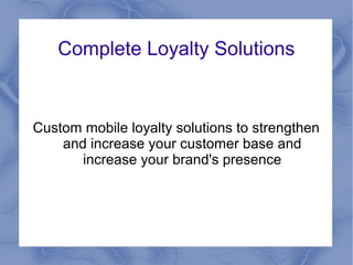 Complete Loyalty Solutions
Custom mobile loyalty solutions to strengthen
and increase your customer base and
increase your brand's presence
 