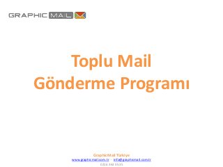 Toplu Mail
Gönderme Programı
GraphicMail Türkiye
www.graphicmail.com.tr - info@graphicmail.com.tr
0216 363 0535
 