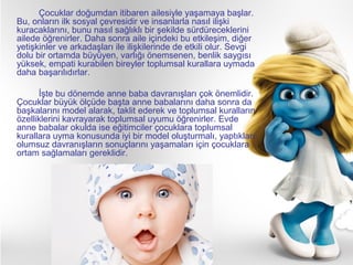 Çocuklar doğumdan itibaren ailesiyle yaşamaya başlar.
Bu, onların ilk sosyal çevresidir ve insanlarla nasıl ilişki
kuracak...
