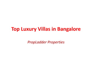 Top Luxury Villas in Bangalore
PropLadder Properties
 