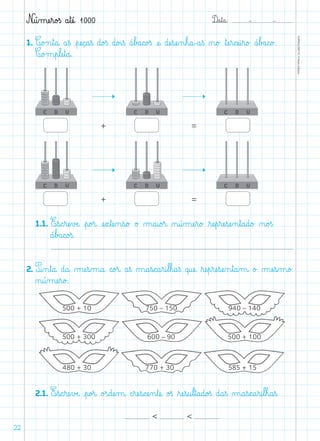 D@a€t@a@: –  –
TOPM2LFEP-TC©PortoEditora
22
N@ú‰mæe€r@o£ß a€tæé@ 1000
1. C@o£n€t@a@ a€ß €pæe@ç@a€ß d@o£ß d@o£i€ß á€b£a@c@o£ß æe@ dæe€sæe‰n€h@a@-a€ß ø@o£ ﬂtæe€r@cæe@i€r@o£ á€b£a@c@o£.
C@o£m€p€læe€t@a@.
	 1.1. E€s@c€ræe€vÆe@ €p@o£r@ æe€x€tæe‰n€s@o£ o£ µ@a@i@o£r@ ø@ú‰mæe€r@o£ ﬂræe€p€ræe€sæe‰n€t@a@d@o£ ø@o£ß
á€b£a@c@o£ß.
2. P@i‰n€t@a@ d@a@ µæe€s‰m@a@ c@o£r@ a€ß µ@a€s@c@a€r@i€l€h@a€ß q@uæe@ ﬂræe€p€ræe€sæe‰n€t@a‰m@ o£ µæe€s‰m@o£
ø@ú‰mæe€r@o£.
	 2.1. E€s@c€ræe€vÆe@ €p@o£r@ o£r@dæe‰m@ c€ræe€s@cæe‰n€tæe@ o£ß ﬂræe€s@u€l€t@a@d@o£ß d@a€ß µ@a€s@c@a€r@i€l€h@a€ß.
 
	 	+	 	=	
	 	+	 	=	
500 + 10
500 + 300
480 + 30
750 – 150
600 – 90
770 + 30
940 – 140
500 + 100
585 + 15
 