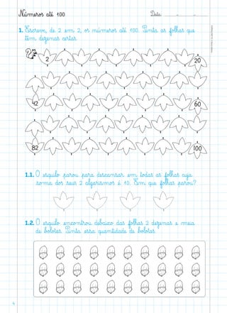 D@a€t@a@: –  –
TOPM2LFEP-TC©PortoEditora
4
1. E€s@c€ræe€vÆe@, dæe@ 2 æe‰m@ 2, o£ß ø@ú‰mæe€r@o£ß a€tæé@ 100. P@i‰n€t@a@ a€ß f@o£l€h@a€ß q@uæe@
ﬂtæê‰m@ dæe€zæe‰n@a€ß cæe€r€t@a€ß.
	 1.1. O æe€s@q@u@i€l@o£ €p@a€r@o£u@ €p@a€r@a@ dæe€s@c@a‰n€s@a€r@ æe‰m@ ﬂt@o£d@a€ß a€ß f@o£l€h@a€ß c@u€j@a@
€s@o£m@a@ d@o£ß €sæe@u€ß 2 a€l@g@a€r@i€s‰m@o£ß æé@ 10. E‰m@ q@uæe@ f@o£l€h@a€ß €p@a€r@o£u@?
	 1.2. O æe€s@q@u@i€l@o£ æe‰n@c@o£n€t€r@o£u@ dæe€b£a@i€x@o£ d@a€ß f@o£l€h@a€ß 2 dæe€zæe‰n@a€ß æe@ µæe@i@a@
dæe@ ﬂb£o£l@o£t@a€ß. P@i‰n€t@a@ æe€s€s@a@ q@u@a‰n€t@i@d@a@dæe@ dæe@ ﬂb£o£l@o£t@a€ß.
20
42
2
82
60
100
N@ú‰mæe€r@o£ß a€tæé@ 100
 