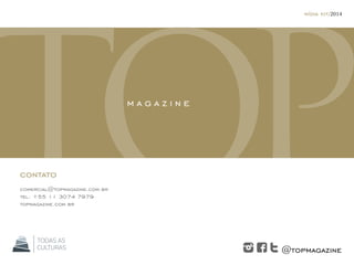contato 
comercial@topmagazine.com.br 
tel: +55 11 3074 7979 
topmagazine.com.br 
mídia kit/2014 
@topmagazine 
