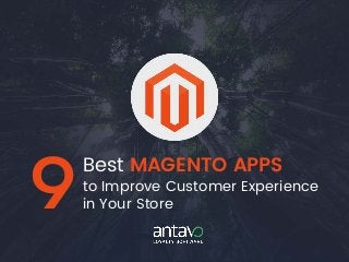 Best MAGENTO APPS
to Improve Customer Experience
in Your Store9
 