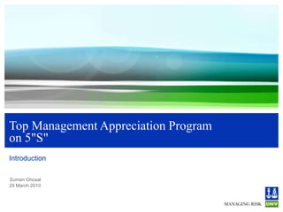 Suman Ghosal
29 March 2010
Top Management Appreciation Program
on 5"S"
Introduction
 