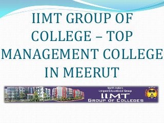 IIMT GROUP OF
COLLEGE – TOP
MANAGEMENT COLLEGE
IN MEERUT
 